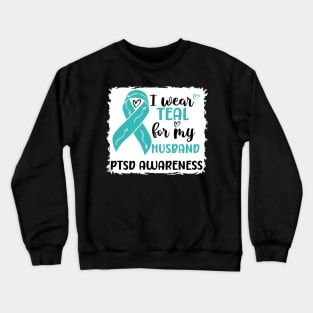 I Wear Teal for my Husband PTSD Awareness Crewneck Sweatshirt